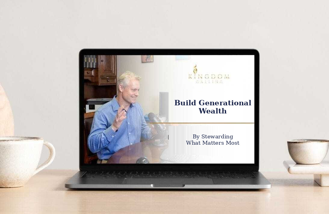 Build Generational Wealth - By Stewarding What Matters Most